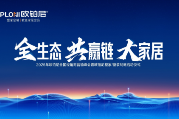 全生态·共赢链·大家居丨欧铂尼2025全国经销商营销峰会圆满举行！